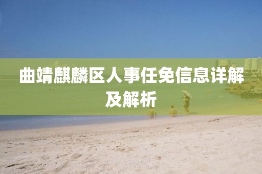 曲靖麒麟?yún)^(qū)人事任免信息詳解及解析