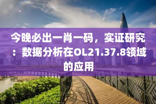 今晚必出一肖一碼，實(shí)證研究：數(shù)據(jù)分析在OL21.37.8領(lǐng)域的應(yīng)用