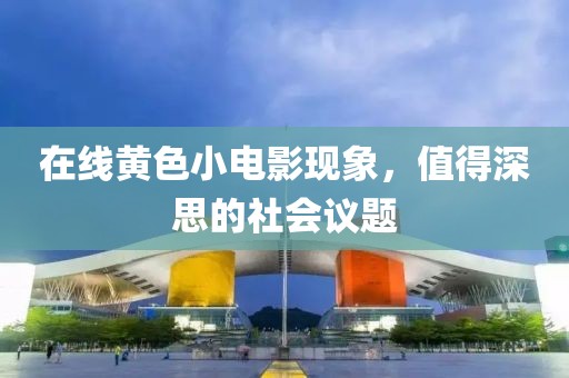 在線黃色小電影現(xiàn)象，值得深思的社會議題