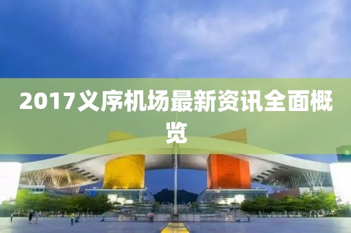 2017義序機(jī)場最新資訊全面概覽