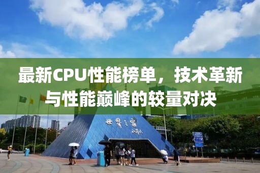 最新CPU性能榜單，技術(shù)革新與性能巔峰的較量對(duì)決