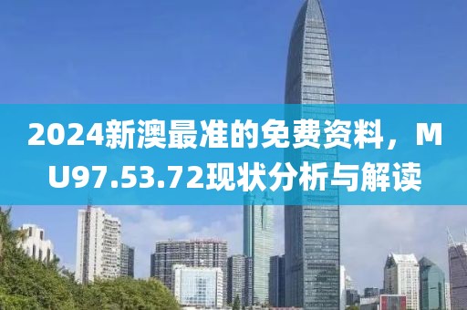 2024新澳最準(zhǔn)的免費(fèi)資料，MU97.53.72現(xiàn)狀分析與解讀