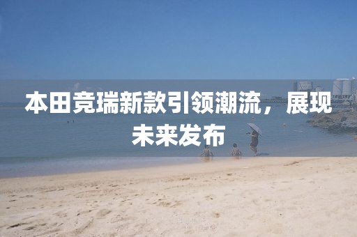 本田競?cè)鹦驴钜I潮流，展現(xiàn)未來發(fā)布