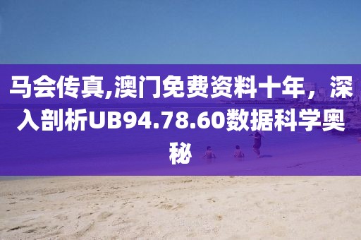 馬會(huì)傳真,澳門免費(fèi)資料十年，深入剖析UB94.78.60數(shù)據(jù)科學(xué)奧秘