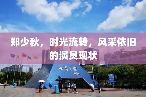 鄭少秋，時光流轉(zhuǎn)，風(fēng)采依舊的演員現(xiàn)狀