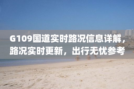 G109國道實時路況信息詳解，路況實時更新，出行無憂參考