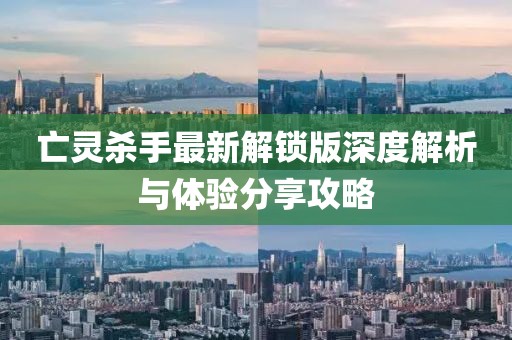 亡靈殺手最新解鎖版深度解析與體驗分享攻略