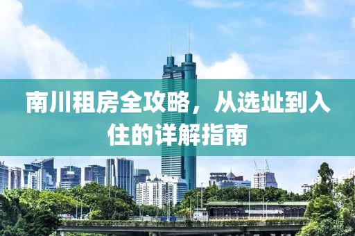 南川租房全攻略，從選址到入住的詳解指南