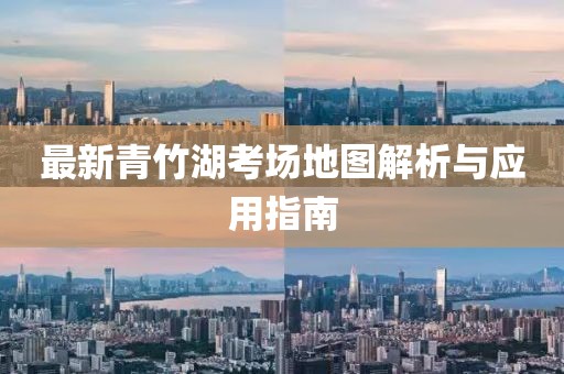 最新青竹湖考場(chǎng)地圖解析與應(yīng)用指南