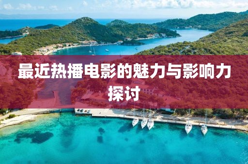 最近熱播電影的魅力與影響力探討