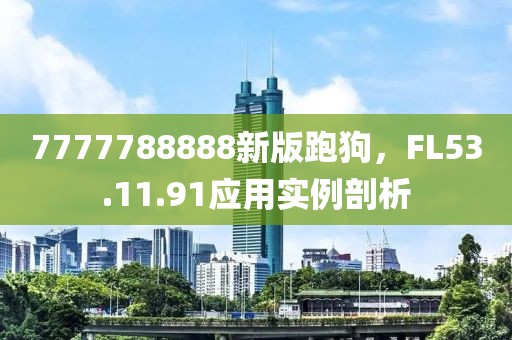 7777788888新版跑狗，F(xiàn)L53.11.91應(yīng)用實例剖析