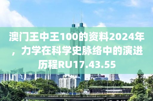 澳門(mén)王中王100的資料2024年，力學(xué)在科學(xué)史脈絡(luò)中的演進(jìn)歷程RU17.43.55