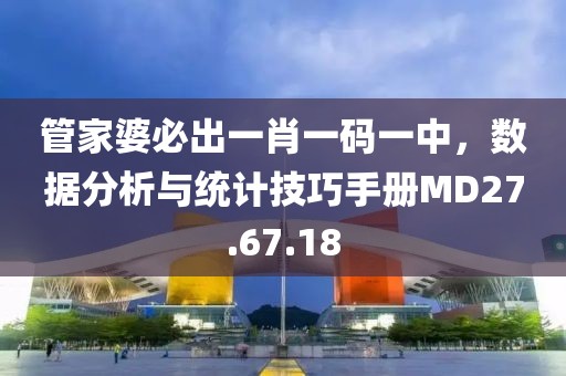 管家婆必出一肖一碼一中，數(shù)據(jù)分析與統(tǒng)計(jì)技巧手冊(cè)MD27.67.18