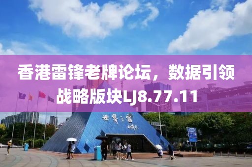 香港雷鋒老牌論壇，數(shù)據(jù)引領(lǐng)戰(zhàn)略版塊LJ8.77.11