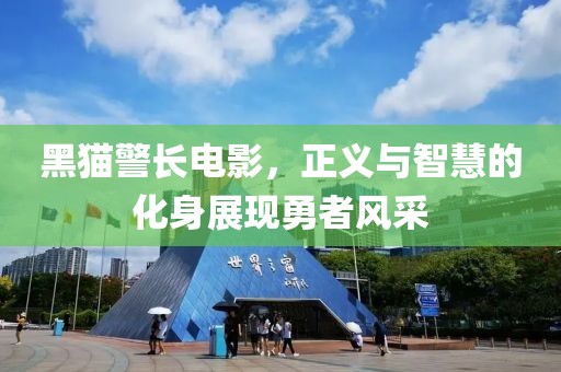 黑貓警長(zhǎng)電影，正義與智慧的化身展現(xiàn)勇者風(fēng)采
