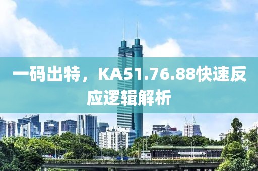 一碼出特，KA51.76.88快速反應(yīng)邏輯解析