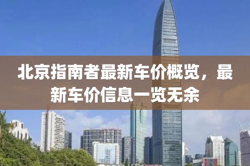北京指南者最新車價概覽，最新車價信息一覽無余