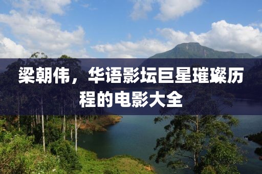 梁朝偉，華語(yǔ)影壇巨星璀璨歷程的電影大全