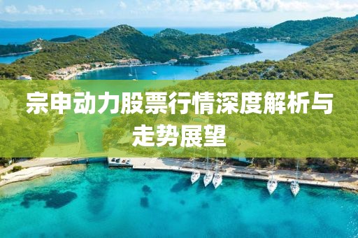 宗申動力股票行情深度解析與走勢展望