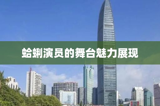 蛤蜊演員的舞臺魅力展現(xiàn)