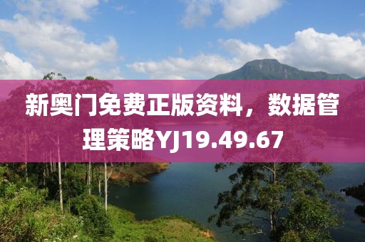 新奧門免費(fèi)正版資料，數(shù)據(jù)管理策略YJ19.49.67