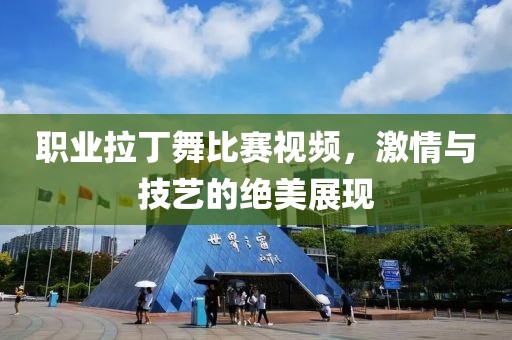 職業(yè)拉丁舞比賽視頻，激情與技藝的絕美展現(xiàn)