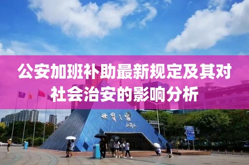 公安加班補(bǔ)助最新規(guī)定及其對(duì)社會(huì)治安的影響分析