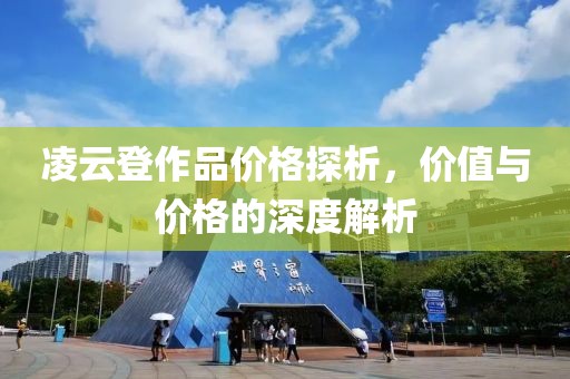 凌云登作品價格探析，價值與價格的深度解析