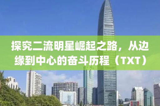 探究二流明星崛起之路，從邊緣到中心的奮斗歷程（TXT）