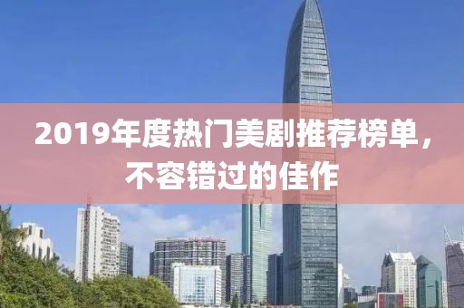 2019年度熱門美劇推薦榜單，不容錯(cuò)過的佳作