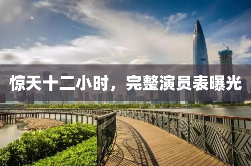 驚天十二小時，完整演員表曝光