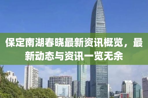保定南湖春曉最新資訊概覽，最新動態(tài)與資訊一覽無余
