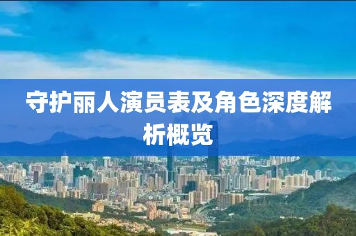 守護(hù)麗人演員表及角色深度解析概覽