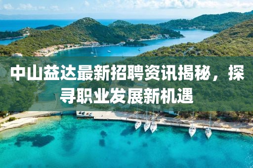 中山益達最新招聘資訊揭秘，探尋職業(yè)發(fā)展新機遇