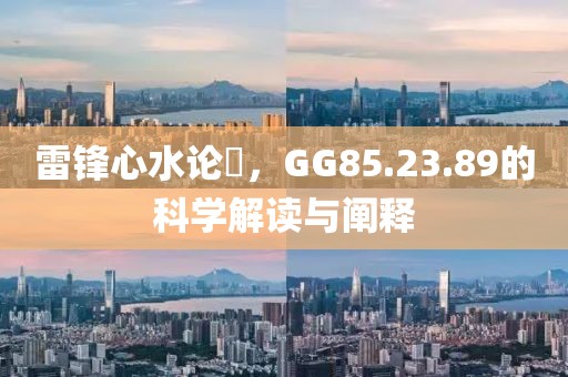 雷鋒心水論枟，GG85.23.89的科學解讀與闡釋