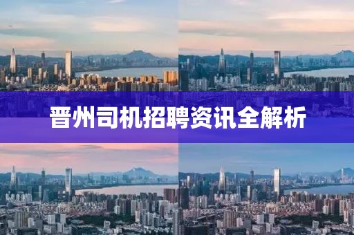 晉州司機招聘資訊全解析
