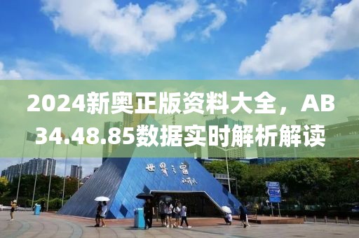 2024新奧正版資料大全，AB34.48.85數(shù)據(jù)實時解析解讀