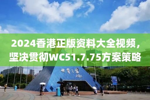 2024香港正版資料大全視頻，堅(jiān)決貫徹WC51.7.75方案策略
