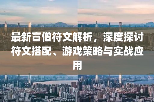 最新盲僧符文解析，深度探討符文搭配、游戲策略與實戰(zhàn)應用
