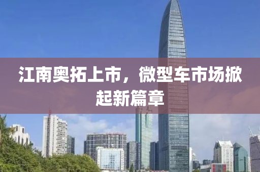 江南奧拓上市，微型車市場掀起新篇章