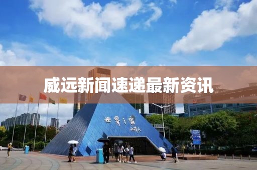 威遠新聞速遞最新資訊