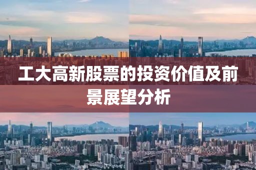 工大高新股票的投資價值及前景展望分析