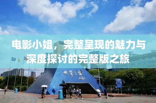 電影小姐，完整呈現(xiàn)的魅力與深度探討的完整版之旅