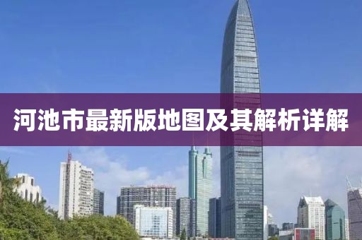 河池市最新版地圖及其解析詳解