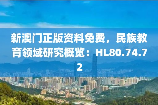 新澳門正版資料免費，民族教育領(lǐng)域研究概覽：HL80.74.72
