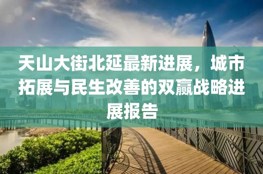 天山大街北延最新進(jìn)展，城市拓展與民生改善的雙贏戰(zhàn)略進(jìn)展報告