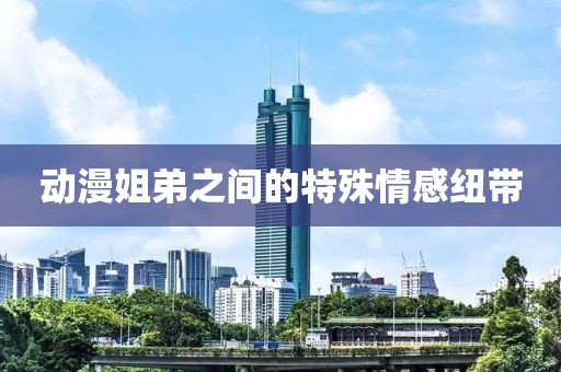 動(dòng)漫姐弟之間的特殊情感紐帶