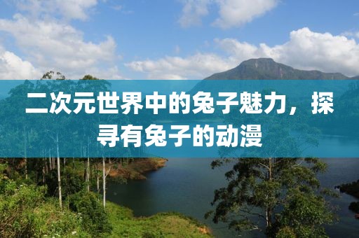 二次元世界中的兔子魅力，探尋有兔子的動(dòng)漫