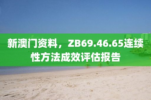 新澳門資料，ZB69.46.65連續(xù)性方法成效評估報告