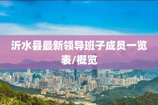 沂水縣最新領(lǐng)導(dǎo)班子成員一覽表/概覽
